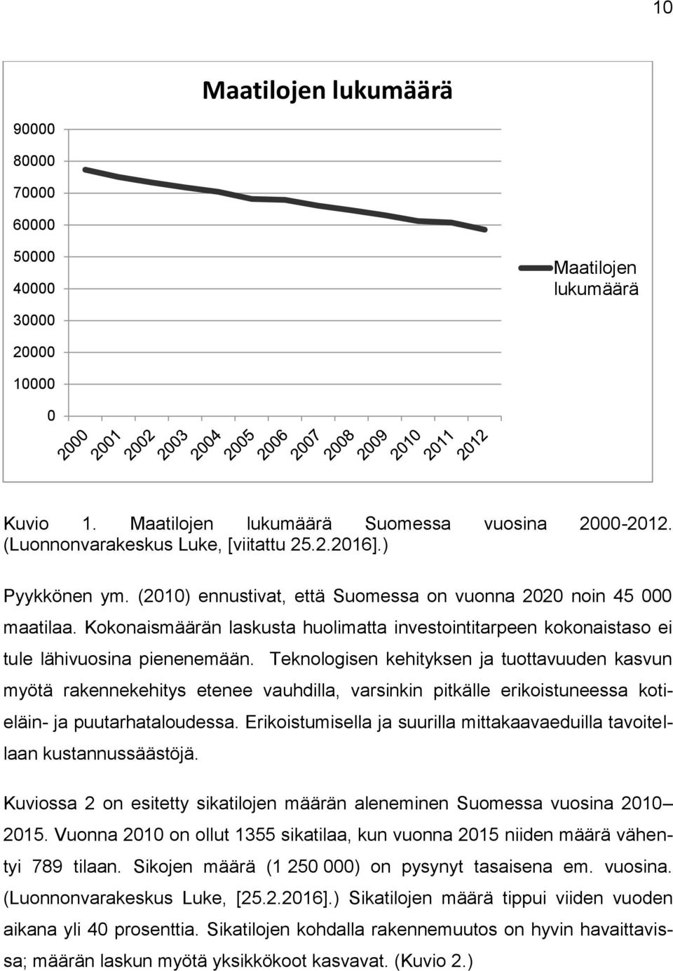 Teknologisen kehityksen ja tuottavuuden kasvun myötä rakennekehitys etenee vauhdilla, varsinkin pitkälle erikoistuneessa kotieläin- ja puutarhataloudessa.