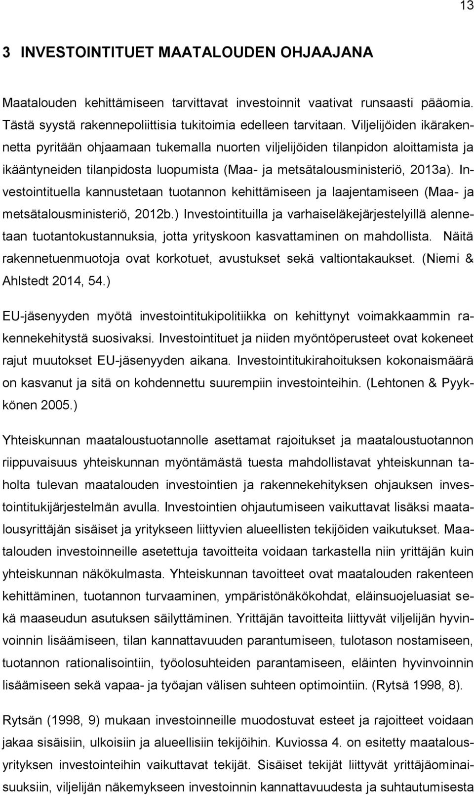 Investointituella kannustetaan tuotannon kehittämiseen ja laajentamiseen (Maa- ja metsätalousministeriö, 2012b.