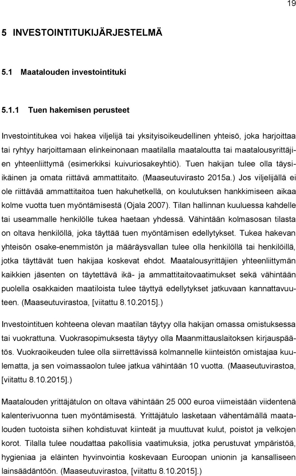 (Maaseutuvirasto 2015a.) Jos viljelijällä ei ole riittävää ammattitaitoa tuen hakuhetkellä, on koulutuksen hankkimiseen aikaa kolme vuotta tuen myöntämisestä (Ojala 2007).