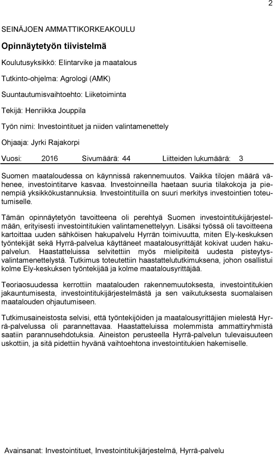 Vaikka tilojen määrä vähenee, investointitarve kasvaa. Investoinneilla haetaan suuria tilakokoja ja pienempiä yksikkökustannuksia. Investointituilla on suuri merkitys investointien toteutumiselle.