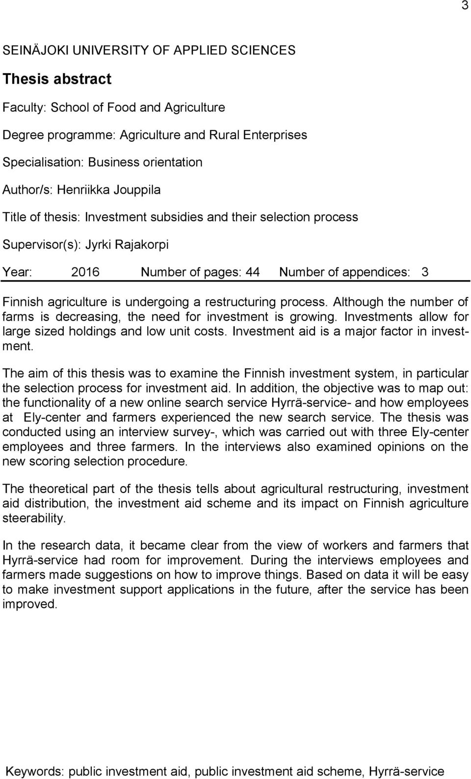 undergoing a restructuring process. Although the number of farms is decreasing, the need for investment is growing. Investments allow for large sized holdings and low unit costs.