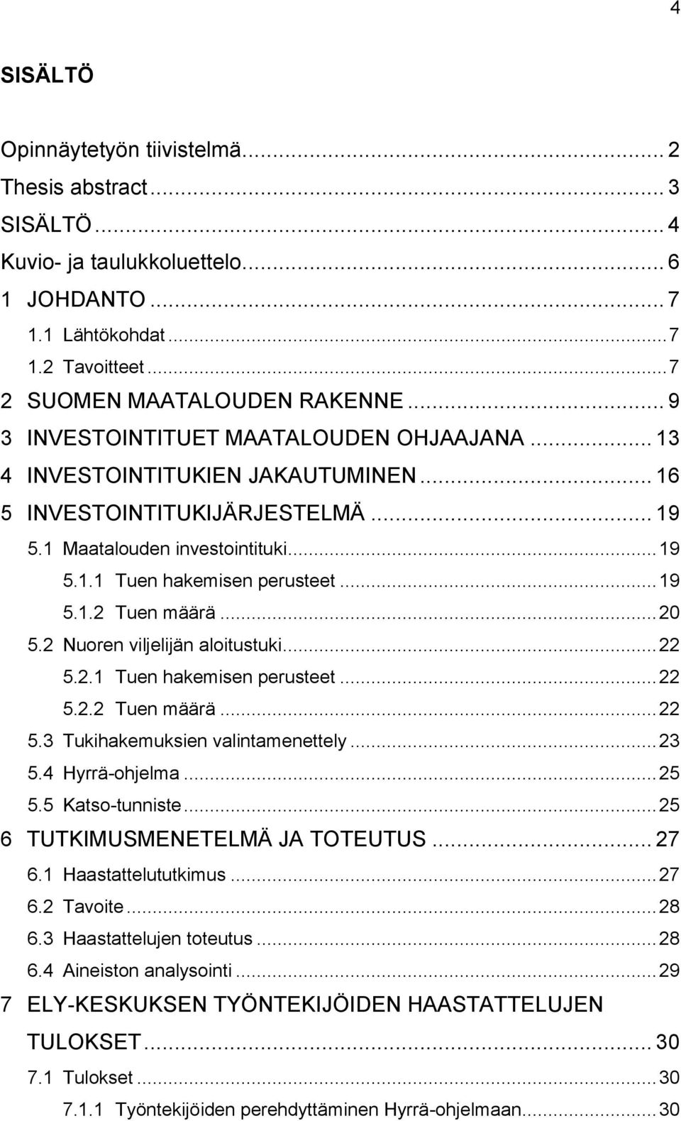 .. 20 5.2 Nuoren viljelijän aloitustuki... 22 5.2.1 Tuen hakemisen perusteet... 22 5.2.2 Tuen määrä... 22 5.3 Tukihakemuksien valintamenettely... 23 5.4 Hyrrä-ohjelma... 25 5.5 Katso-tunniste.