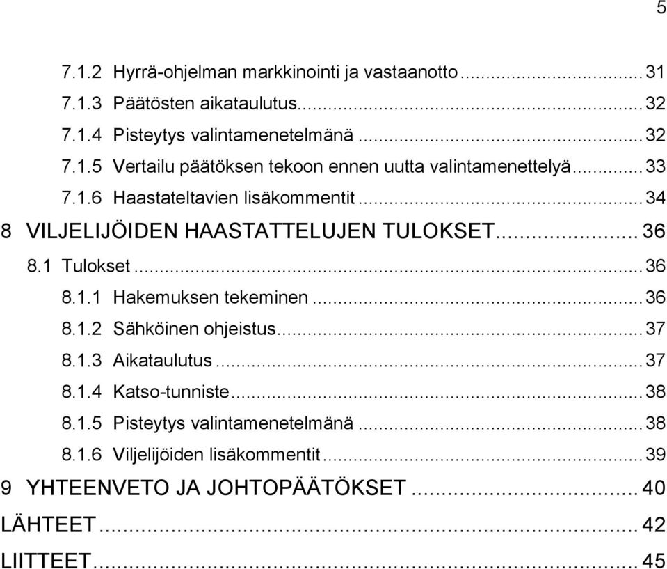 .. 36 8.1.2 Sähköinen ohjeistus... 37 8.1.3 Aikataulutus... 37 8.1.4 Katso-tunniste... 38 8.1.5 Pisteytys valintamenetelmänä... 38 8.1.6 Viljelijöiden lisäkommentit.