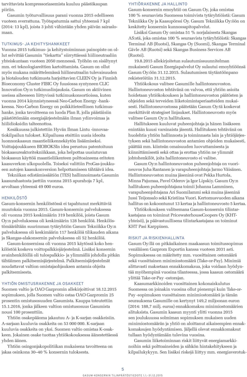 TUTKIMUS- JA KEHITYSHANKKEET Vuonna 2015 tutkimus- ja kehitystoiminnan painopiste on ollut selvittää Gasumin tiekartta siirryttäessä hiilineutraaliin yhteiskuntaan vuoteen 2050 mennessä.