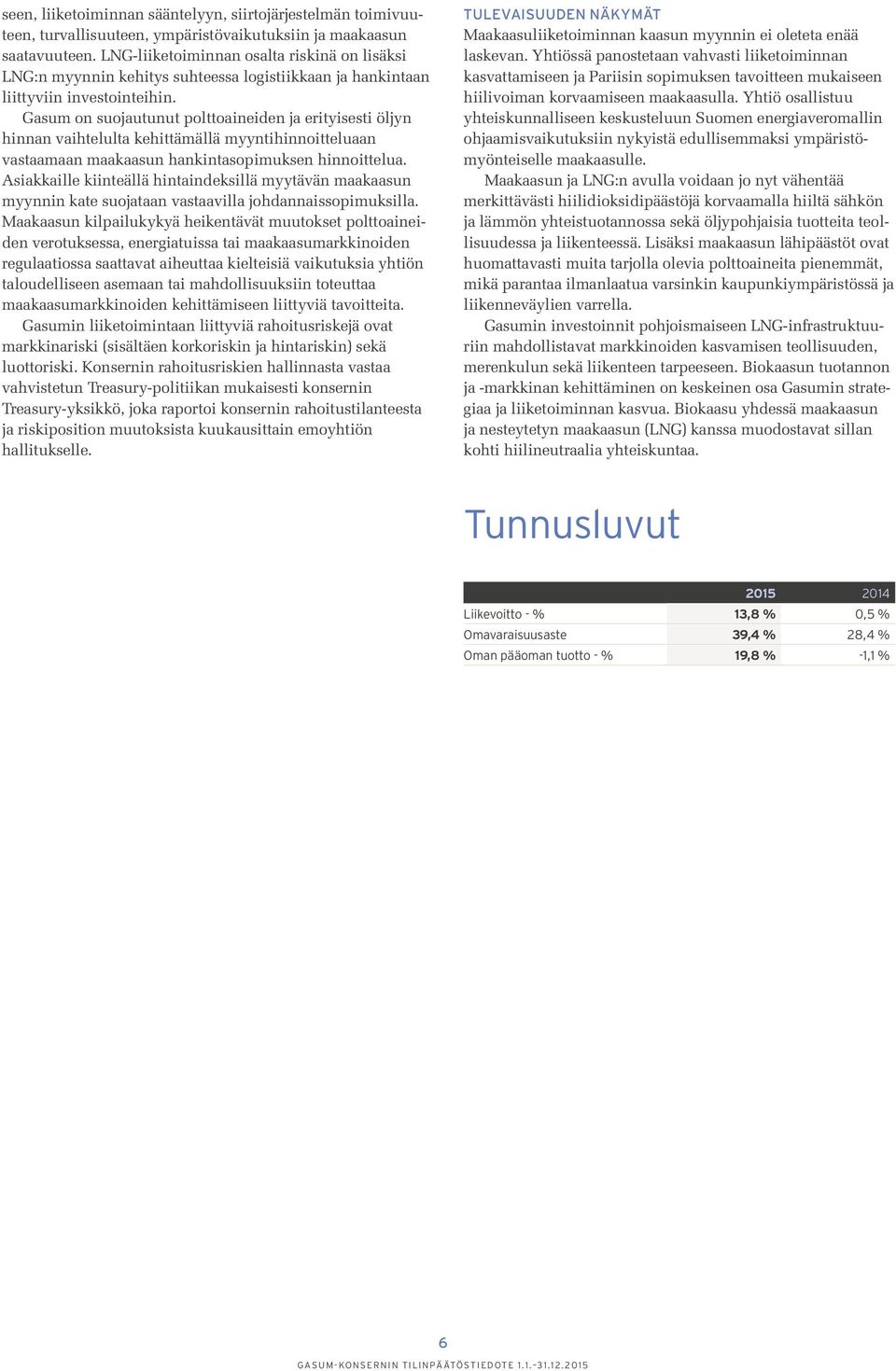 Gasum on suojautunut polttoaineiden ja erityisesti öljyn hinnan vaihtelulta kehittämällä myyntihinnoitteluaan vastaamaan maakaasun hankintasopimuksen hinnoittelua.