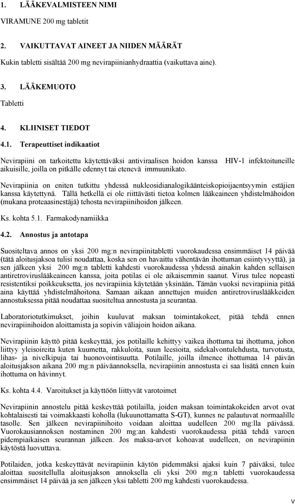 Terapeuttiset indikaatiot Nevirapiini on tarkoitettu käytettäväksi antiviraalisen hoidon kanssa HIV-1 infektoituneille aikuisille, joilla on pitkälle edennyt tai etenevä immuunikato.