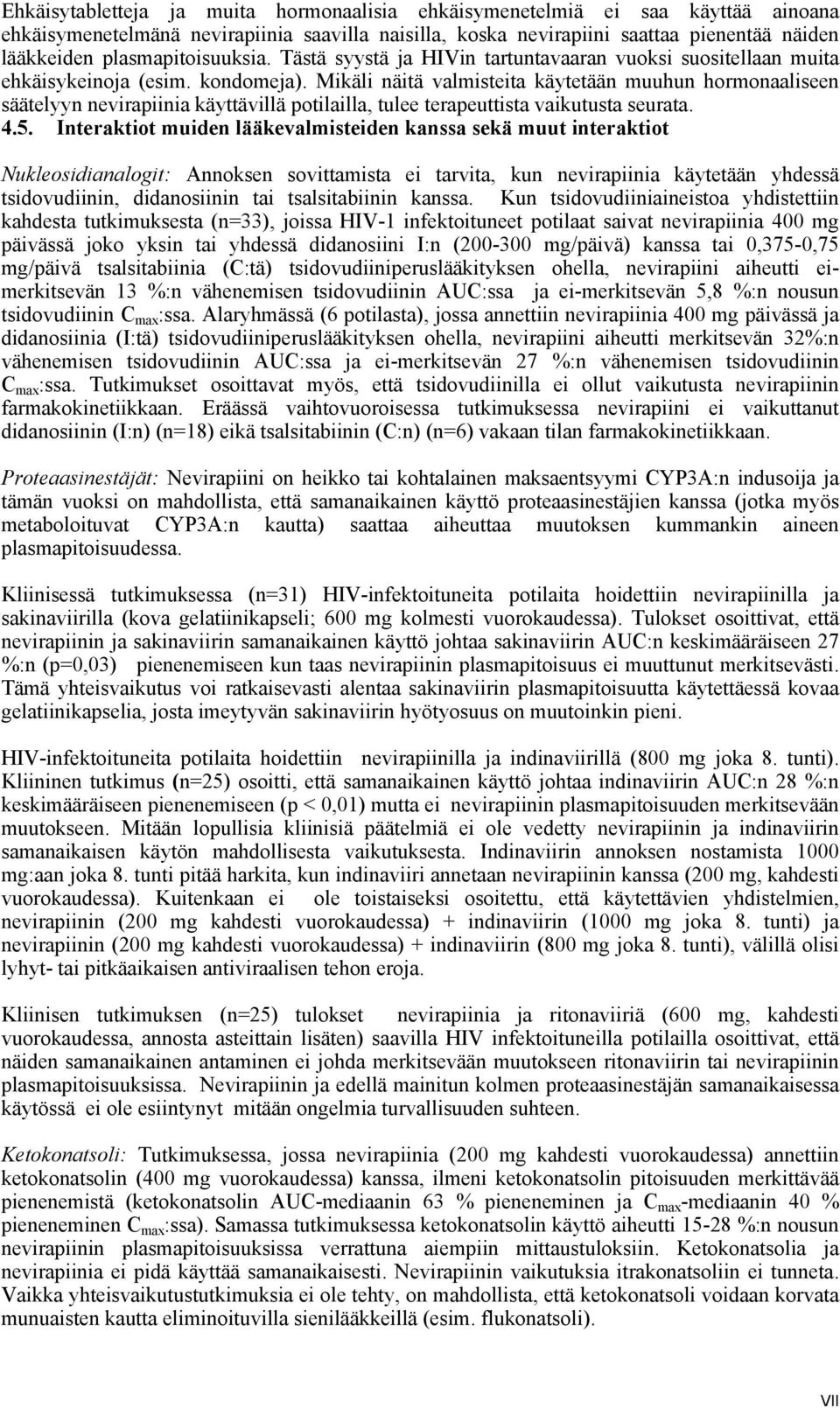 Mikäli näitä valmisteita käytetään muuhun hormonaaliseen säätelyyn nevirapiinia käyttävillä potilailla, tulee terapeuttista vaikutusta seurata. 4.5.