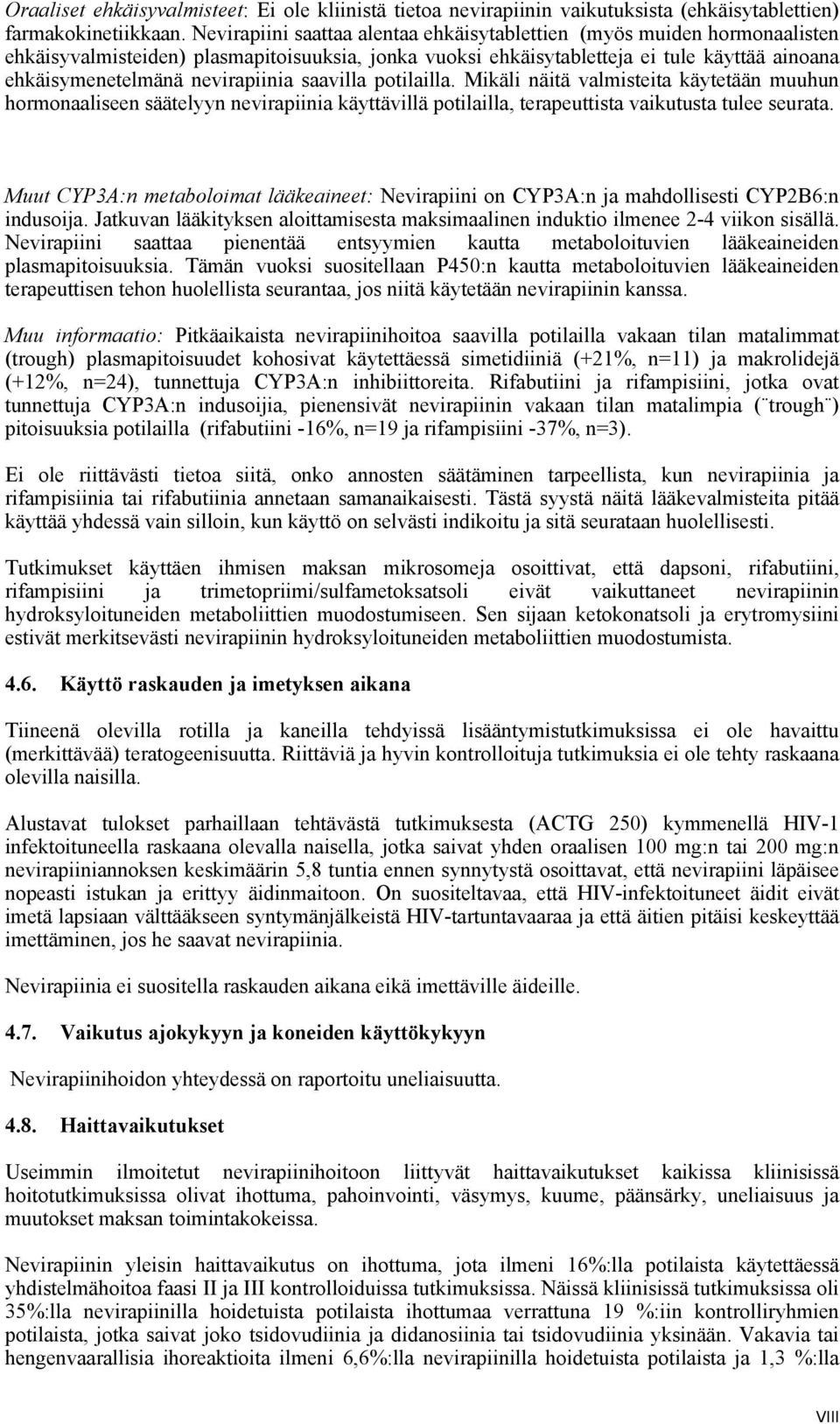 nevirapiinia saavilla potilailla. Mikäli näitä valmisteita käytetään muuhun hormonaaliseen säätelyyn nevirapiinia käyttävillä potilailla, terapeuttista vaikutusta tulee seurata.