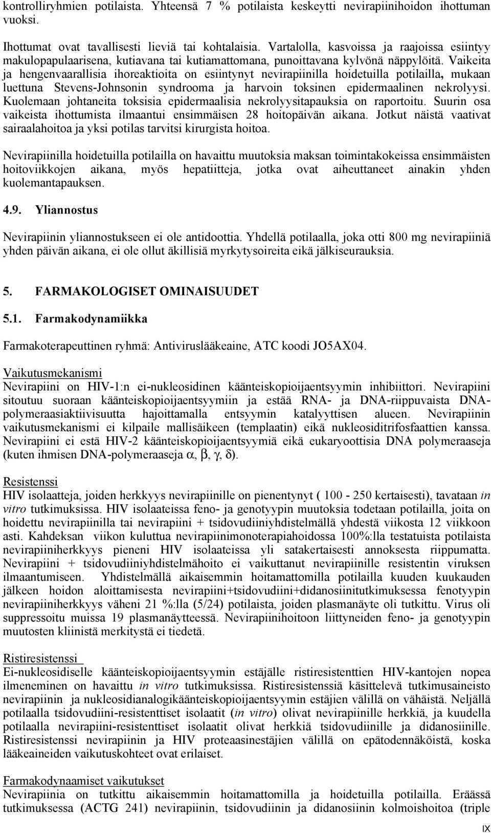 Vaikeita ja hengenvaarallisia ihoreaktioita on esiintynyt nevirapiinilla hoidetuilla potilailla, mukaan luettuna Stevens-Johnsonin syndrooma ja harvoin toksinen epidermaalinen nekrolyysi.