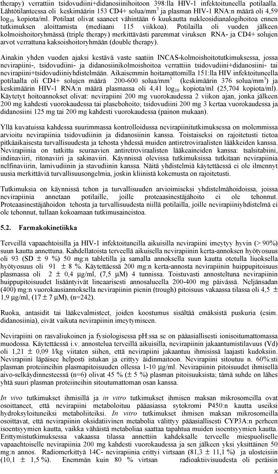 Potilaat olivat saaneet vähintään 6 kuukautta nukleosidianalogihoitoa ennen tutkimuksen aloittamista (mediaani 115 viikkoa).