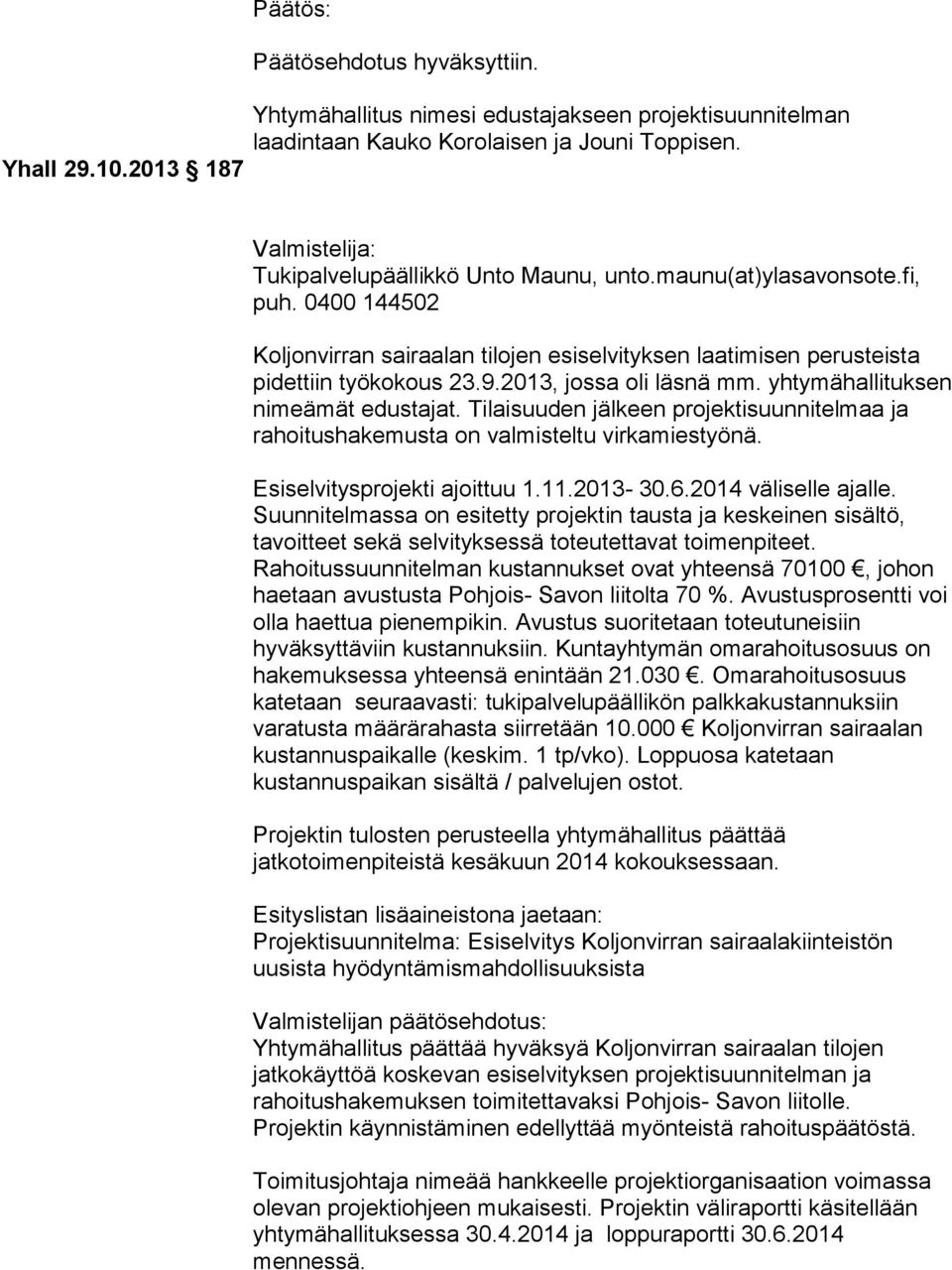 2013, jossa oli läsnä mm. yhtymähallituksen nimeämät edustajat. Tilaisuuden jälkeen projektisuunnitelmaa ja rahoitushakemusta on valmisteltu virkamiestyönä. Esiselvitysprojekti ajoittuu 1.11.2013-30.