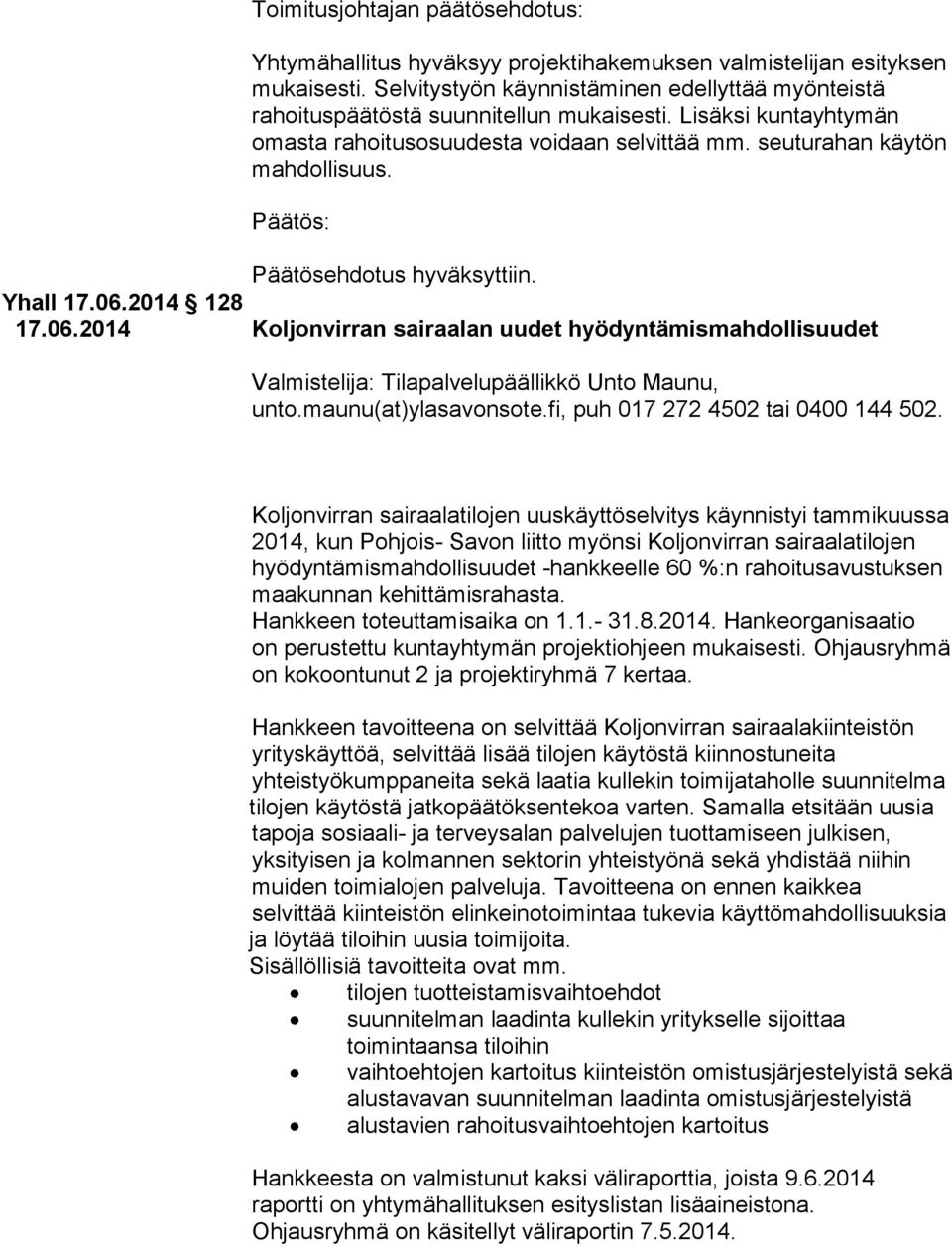 Päätösehdotus hyväksyttiin. Yhall 17.06.2014 128 17.06.2014 Koljonvirran sairaalan uudet hyödyntämismahdollisuudet Valmistelija: Tilapalvelupäällikkö Unto Maunu, unto.maunu(at)ylasavonsote.