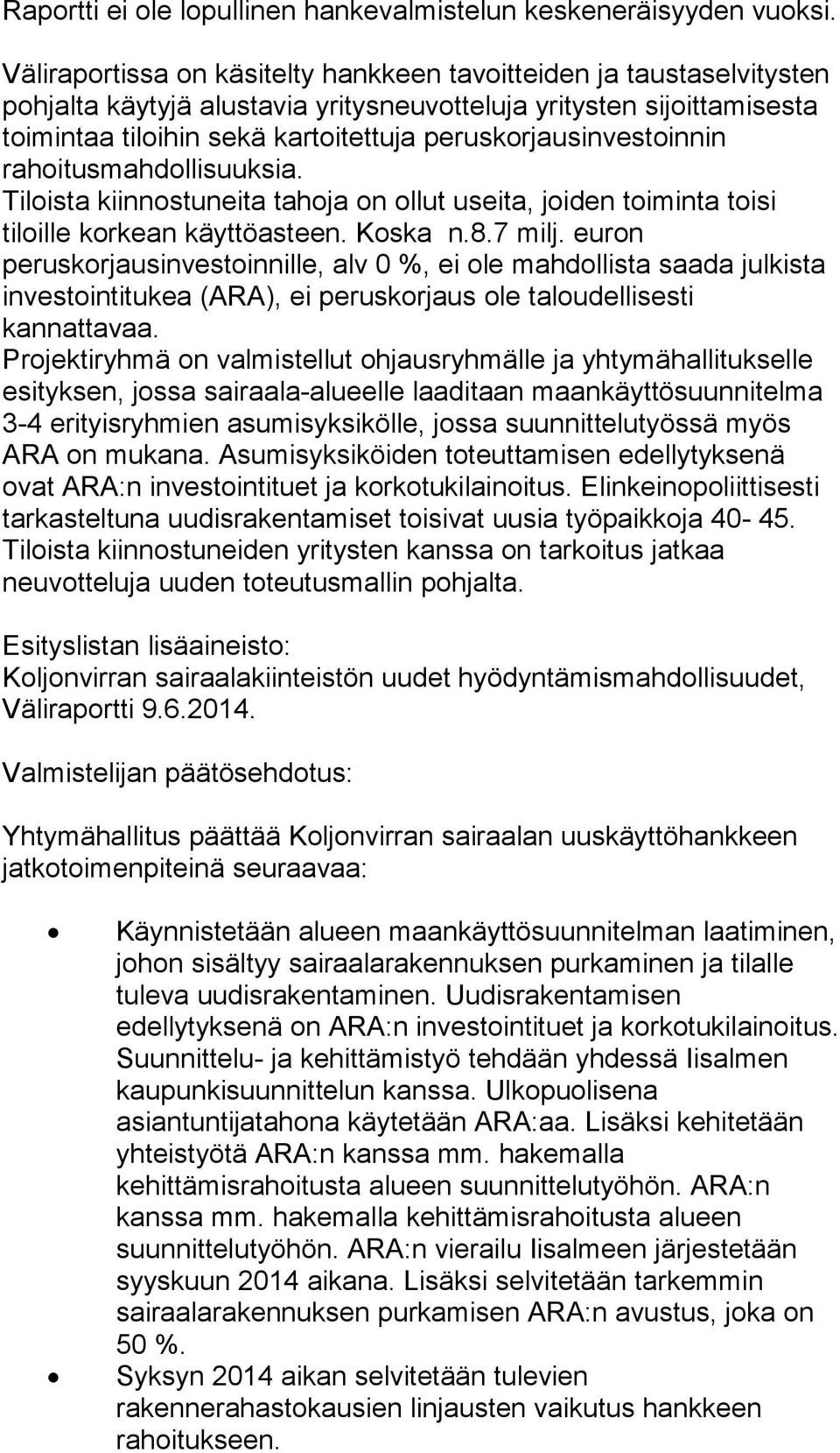 peruskorjausinvestoinnin rahoitusmahdollisuuksia. Tiloista kiinnostuneita tahoja on ollut useita, joiden toiminta toisi tiloille korkean käyttöasteen. Koska n.8.7 milj.