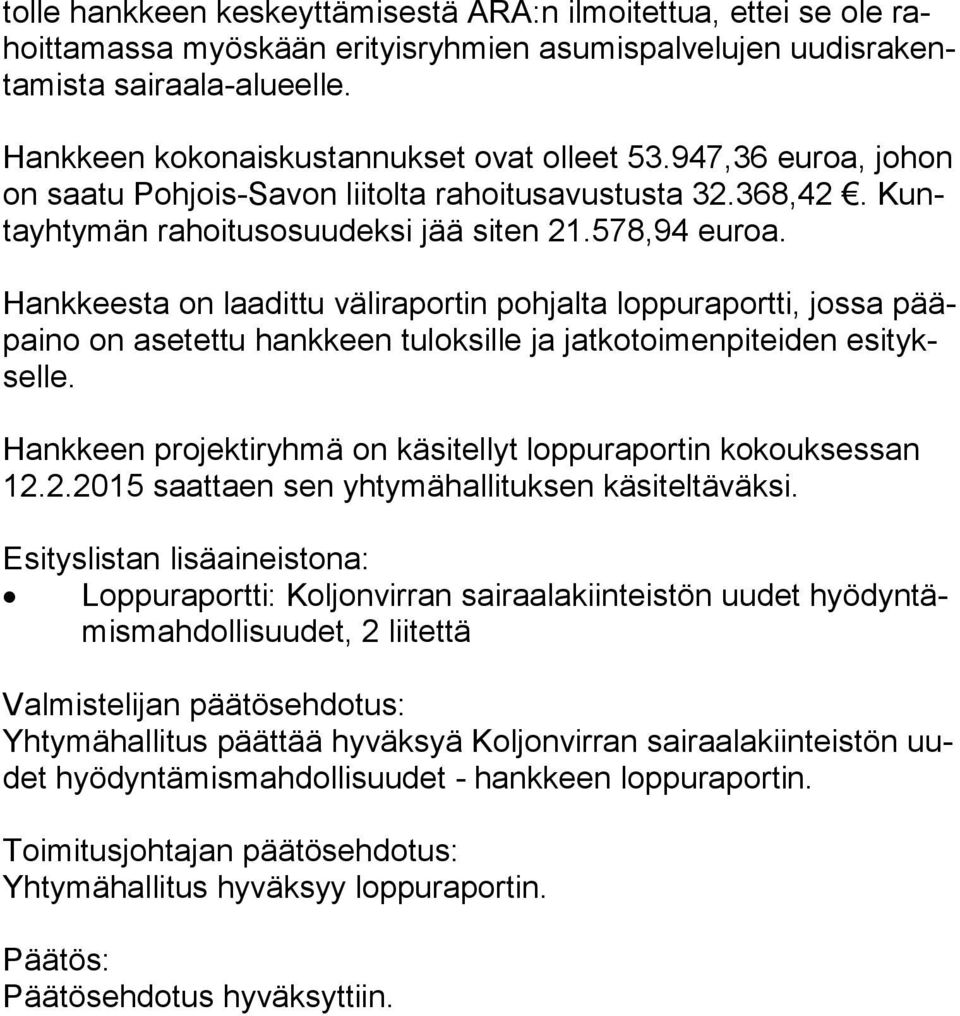 Hankkeesta on laadittu väliraportin pohjalta loppuraportti, jossa pääpai no on asetettu hankkeen tuloksille ja jatkotoimenpiteiden esi tyksel le.