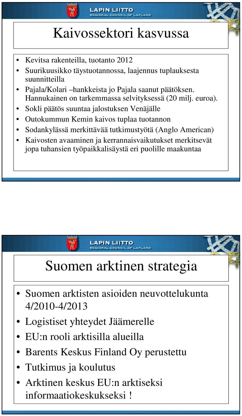 Sokli päätös suuntaa jalostuksen Venäjälle Outokummun Kemin kaivos tuplaa tuotannon Sodankylässä merkittävää tutkimustyötä (Anglo American) Kaivosten avaaminen ja kerrannaisvaikutukset