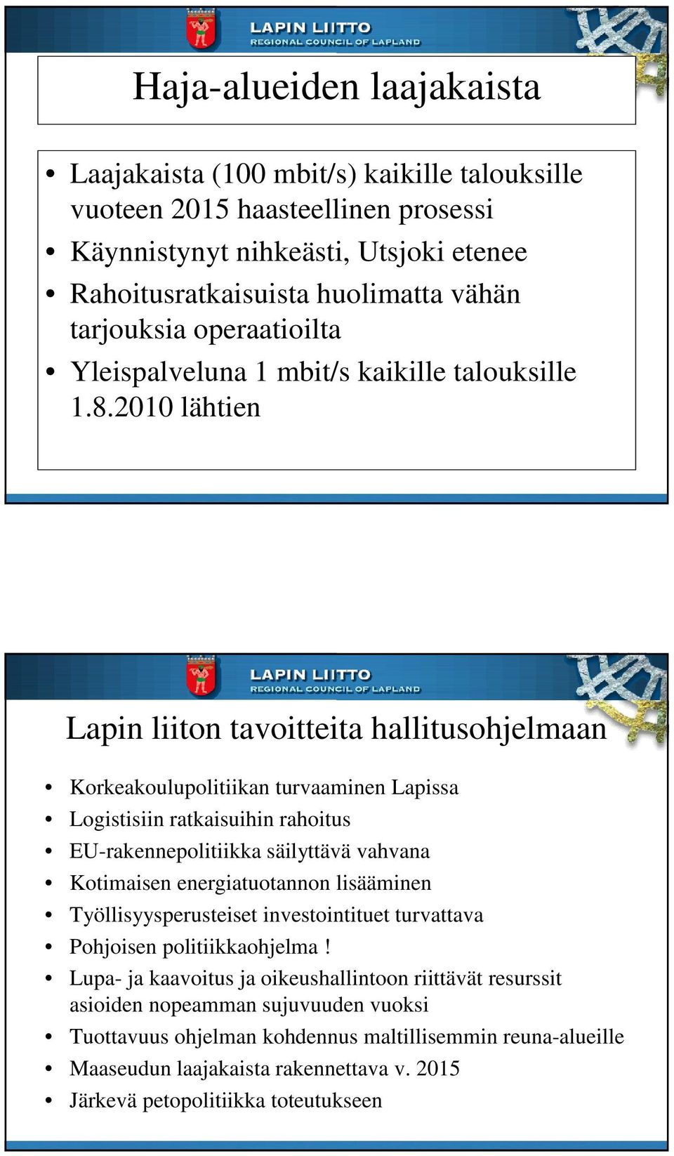 2010 lähtien Lapin liiton tavoitteita hallitusohjelmaan Korkeakoulupolitiikan turvaaminen Lapissa Logistisiin ratkaisuihin rahoitus EU-rakennepolitiikka säilyttävä vahvana Kotimaisen