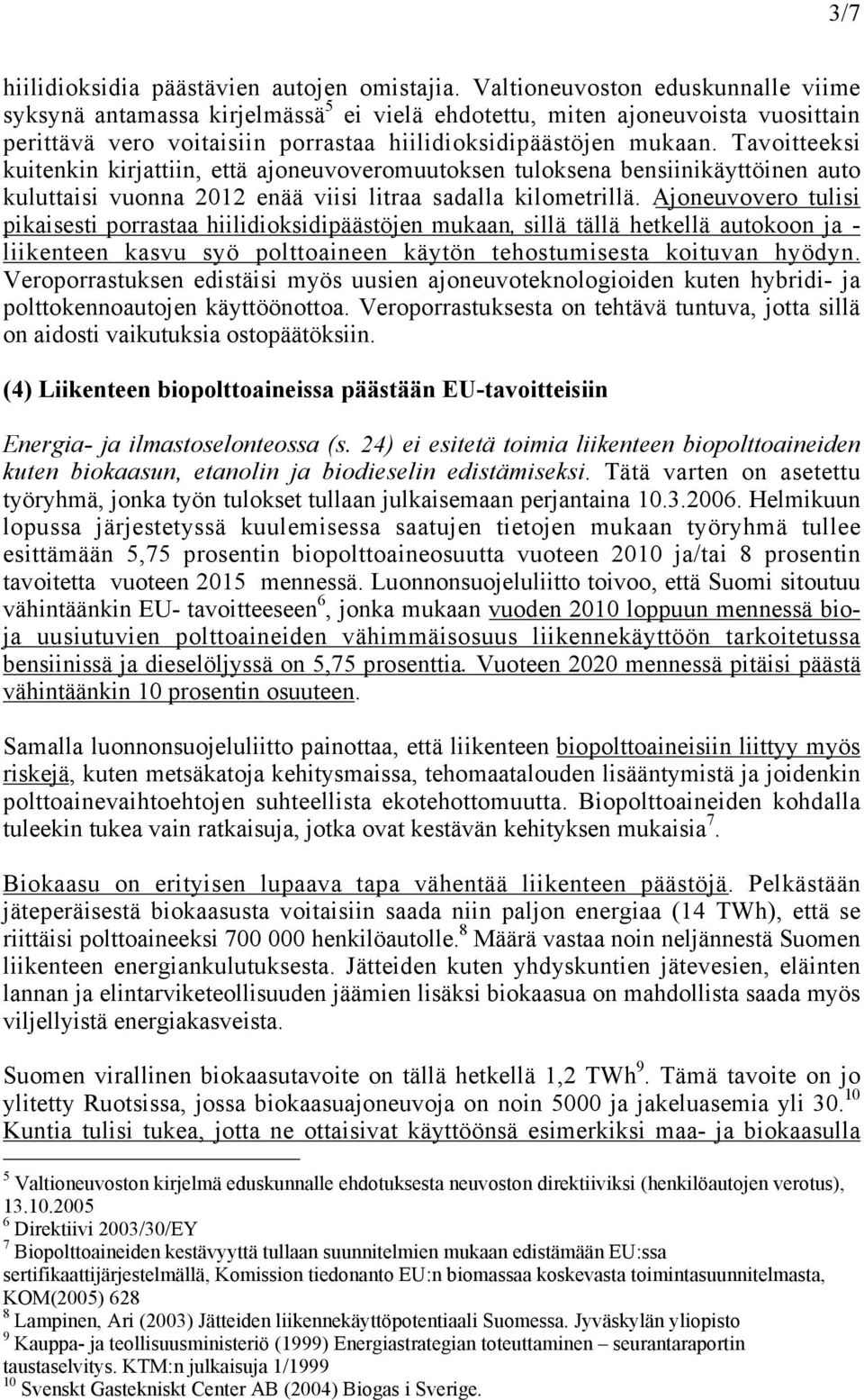 Tavoitteeksi kuitenkin kirjattiin, että ajoneuvoveromuutoksen tuloksena bensiinikäyttöinen auto kuluttaisi vuonna 2012 enää viisi litraa sadalla kilometrillä.