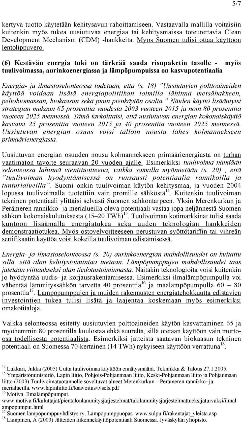 (6) Kestävän energia tuki on tärkeää saada risupaketin tasolle - myös tuulivoimassa, aurinkoenergiassa ja lämpöpumpuissa on kasvupotentiaalia Energia- ja ilmastoselonteossa todetaan, että (s.