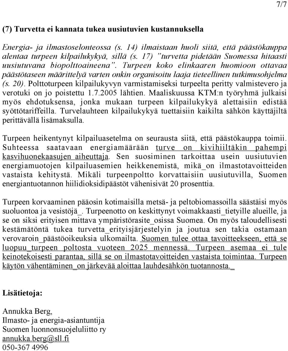 20). Polttoturpeen kilpailukyvyn varmistamiseksi turpeelta peritty valmistevero ja verotuki on jo poistettu 1.7.2005 lähtien.