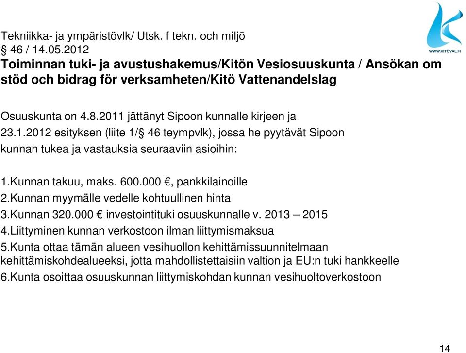 Kunnan takuu, maks. 600.000, pankkilainoille 2.Kunnan myymälle vedelle kohtuullinen hinta 3.Kunnan 320.000 investointituki osuuskunnalle v. 2013 2015 4.