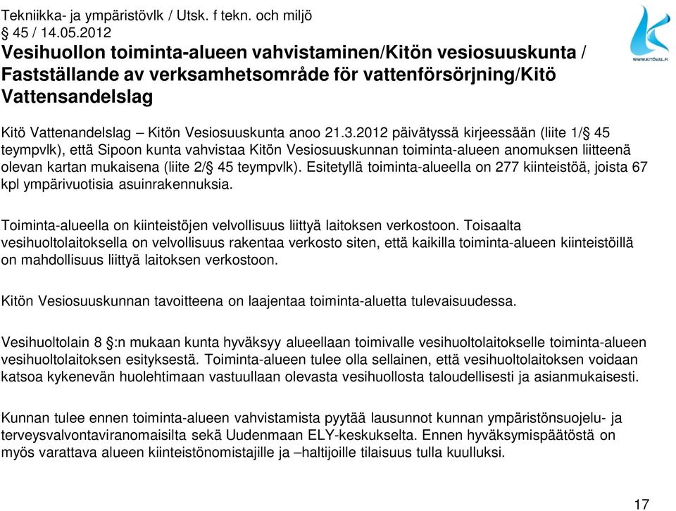 3.2012 päivätyssä kirjeessään (liite 1/ 45 teympvlk), että Sipoon kunta vahvistaa Kitön Vesiosuuskunnan toiminta-alueen anomuksen liitteenä olevan kartan mukaisena (liite 2/ 45 teympvlk).