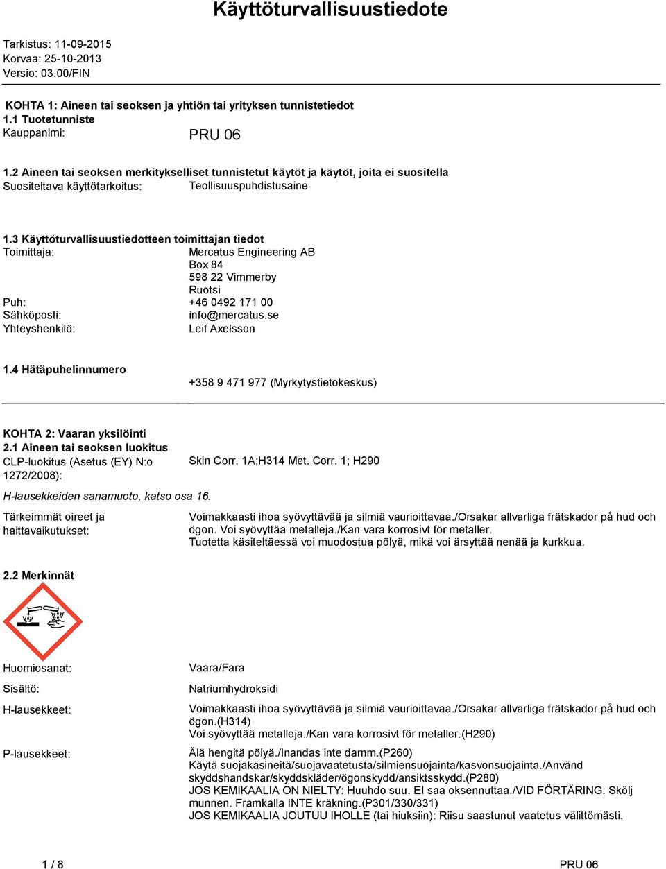 Mercatus Engineering AB Box 84 598 22 Vimmerby Ruotsi Puh: +46 0492 171 00 Sähköposti: info@mercatusse Yhteyshenkilö: Leif Axelsson 14 Hätäpuhelinnumero +358 9 471 977 (Myrkytystietokeskus) KOHTA 2: