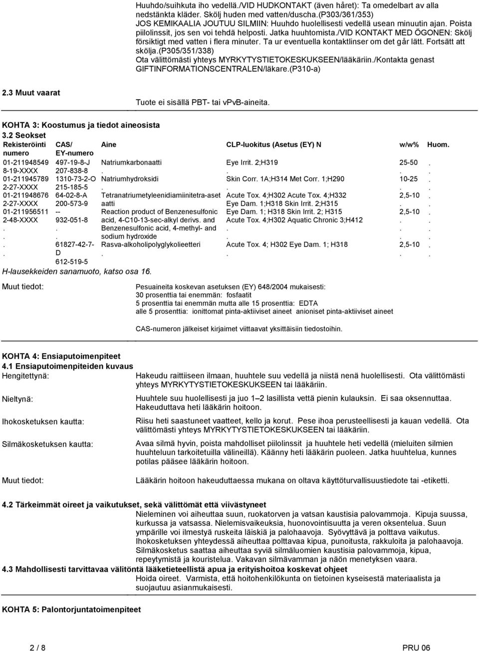 går lätt Fortsätt att skölja(p305/351/338) Ota välittömästi yhteys MYRKYTYSTIETOKESKUKSEEN/lääkäriin/Kontakta genast GIFTINFORMATIONSCENTRALEN/läkare(P310-a) 23 Muut vaarat Tuote ei sisällä PBT- tai