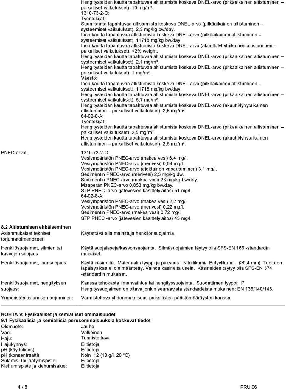 mg/kg bw/day Ihon kautta tapahtuvaa altistumista koskeva DNEL-arvo (akuutti/lyhytaikainen altistuminen paikalliset vaikutukset), <2% weight Hengitysteiden kautta tapahtuvaa altistumista koskeva