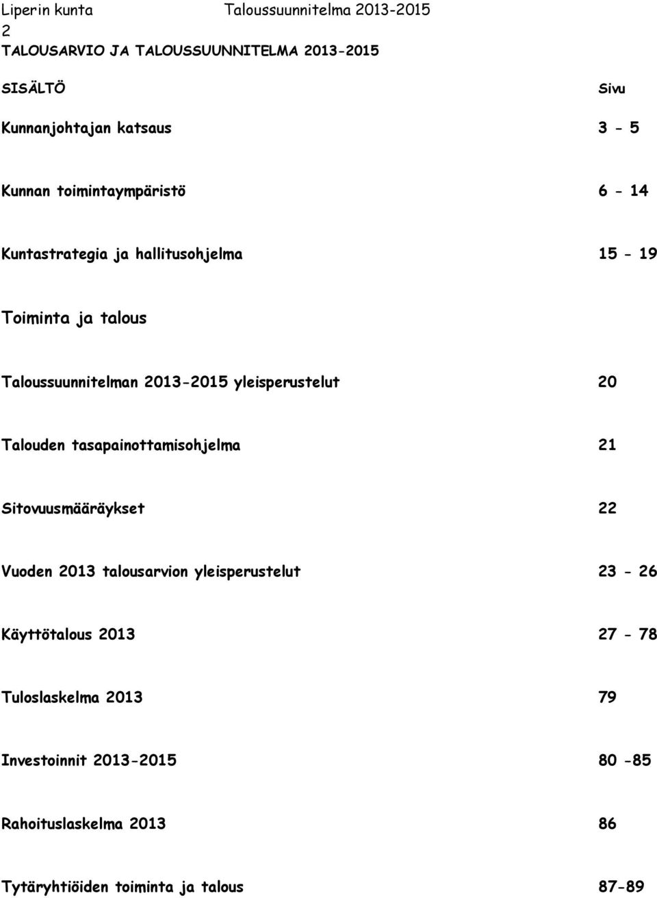 tasapainottamisohjelma 2 Sitovuusmääräykset 22 Vuoden 203 talousarvion yleisperustelut 23-26 Käyttötalous 203