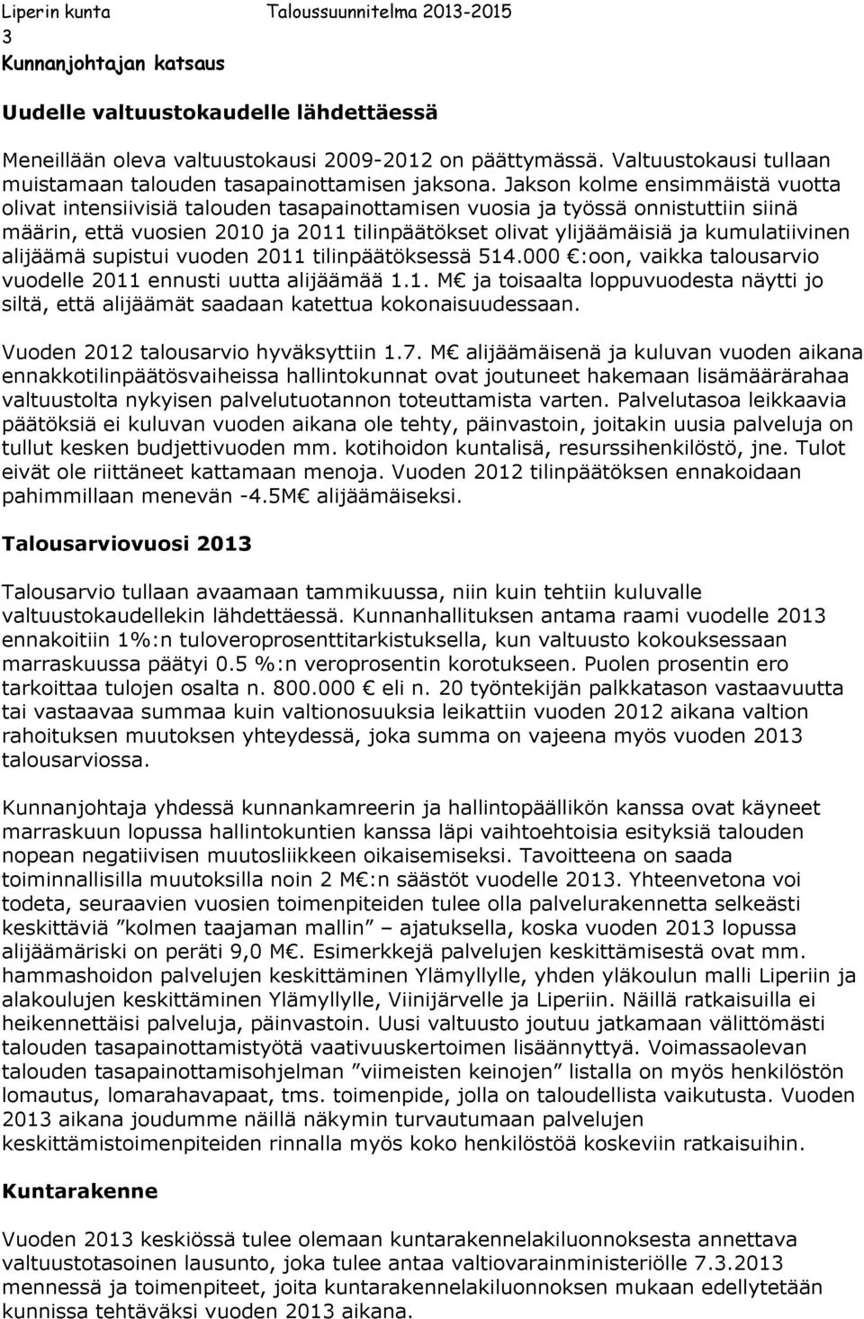 alijäämä supistui vuoden 20 tilinpäätöksessä 54.000 :oon, vaikka talousarvio vuodelle 20 ennusti uutta alijäämää.