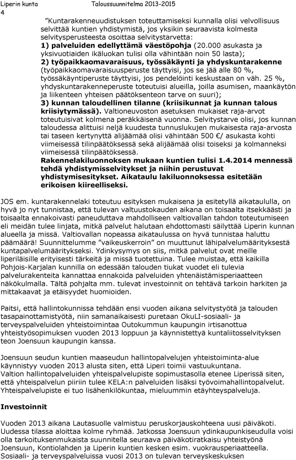 000 asukasta ja yksivuotiaiden ikäluokan tulisi olla vähintään noin 50 lasta); 2) työpaikkaomavaraisuus, työssäkäynti ja yhdyskuntarakenne (työpaikkaomavaraisuusperuste täyttyisi, jos se jää alle 80