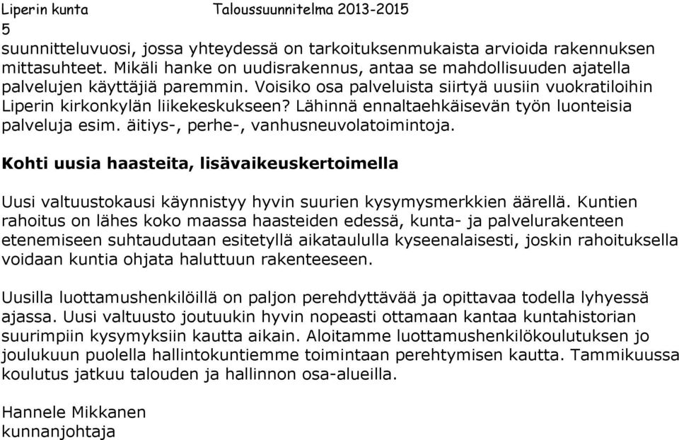 Kohti uusia haasteita, lisävaikeuskertoimella Uusi valtuustokausi käynnistyy hyvin suurien kysymysmerkkien äärellä.