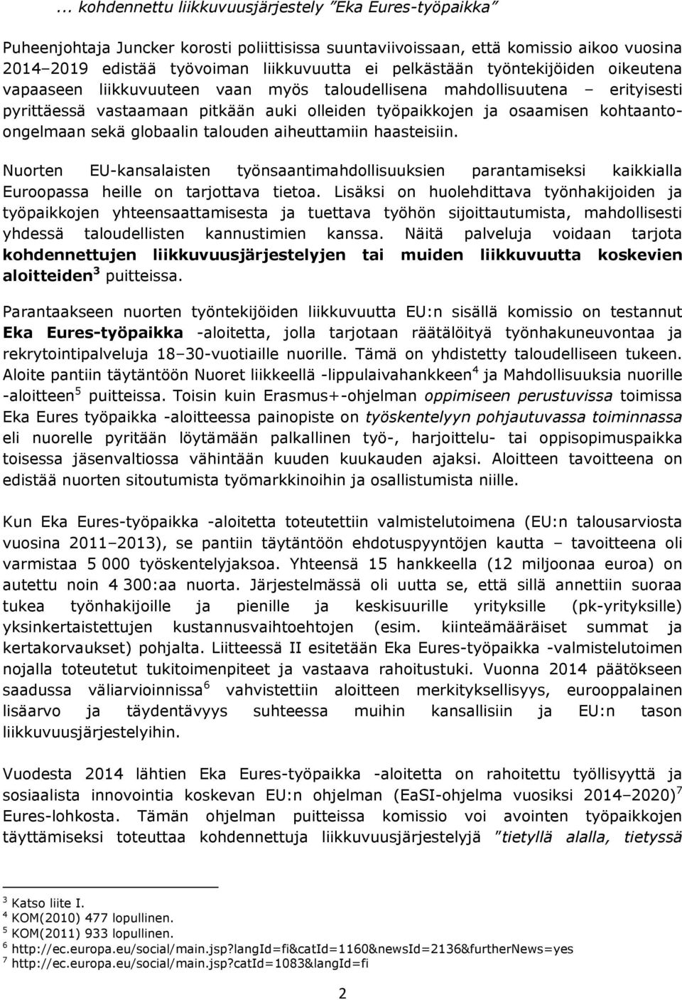 kohtaantoongelmaan sekä globaalin talouden aiheuttamiin haasteisiin. Nuorten EU-kansalaisten työnsaantimahdollisuuksien parantamiseksi kaikkialla Euroopassa heille on tarjottava tietoa.