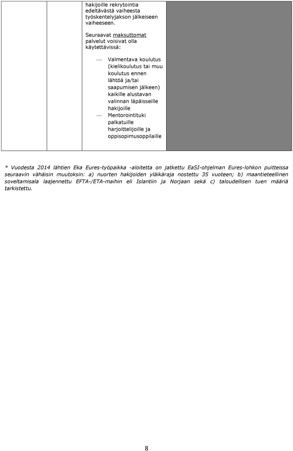 valinnan läpäisseille hakijoille Mentorointituki palkatuille harjoittelijoille ja oppisopimusoppilaille * Vuodesta 2014 lähtien Eka Eures-työpaikka -aloitetta on jatkettu