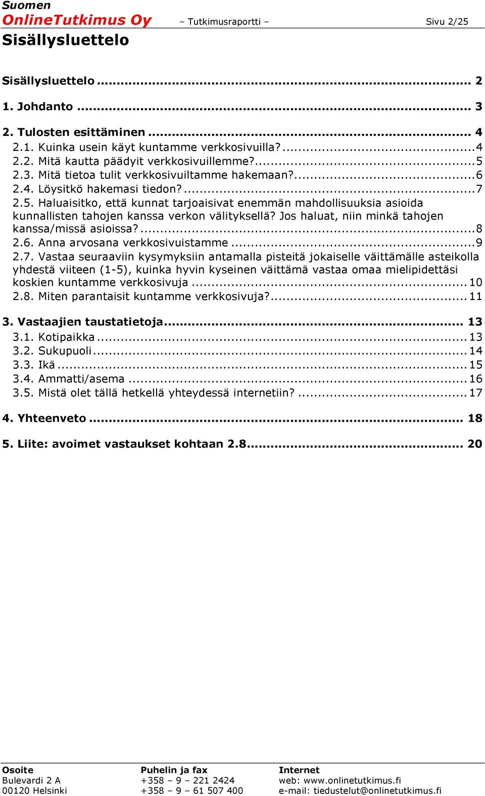 Jos haluat, niin minkä tahojen kanssa/missä asioissa?... 8 2.6. Anna arvosana verkkosivuistamme... 9 2.7.