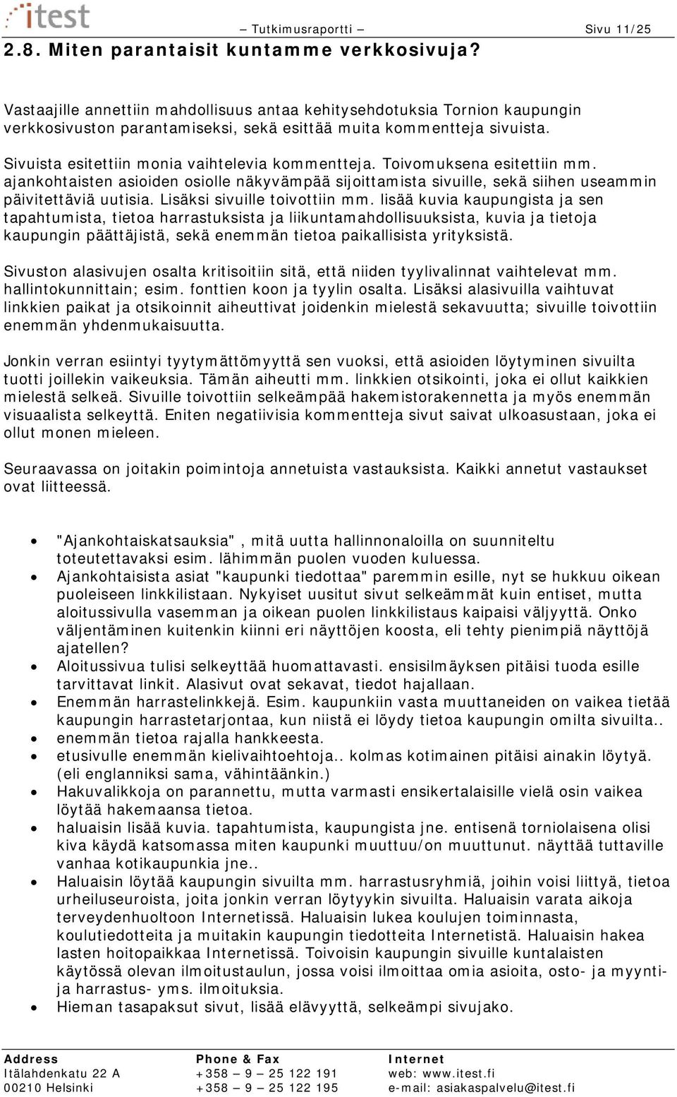 Toivomuksena esitettiin mm. ajankohtaisten asioiden osiolle näkyvämpää sijoittamista sivuille, sekä siihen useammin päivitettäviä uutisia. Lisäksi sivuille toivottiin mm.