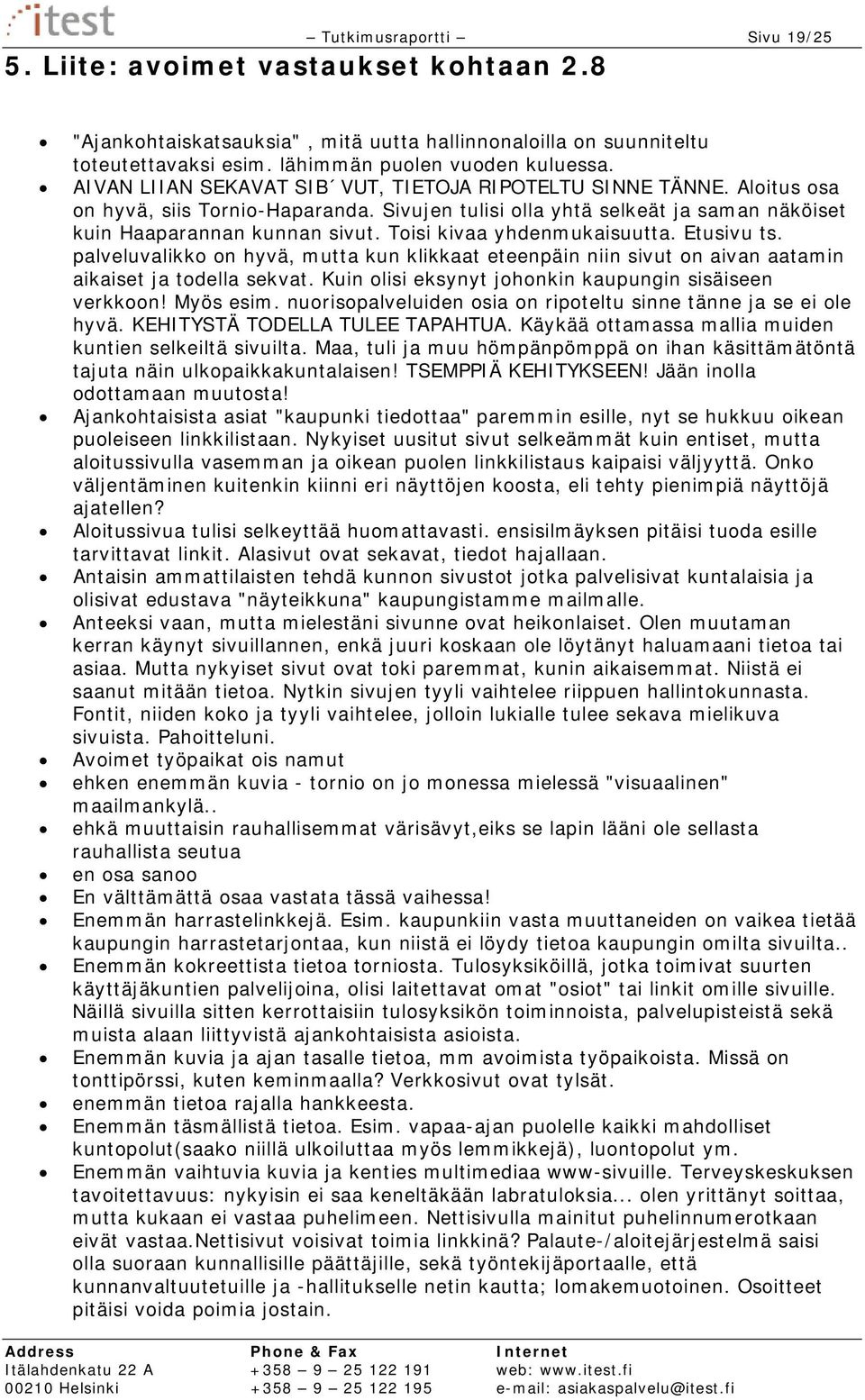 Toisi kivaa yhdenmukaisuutta. Etusivu ts. palveluvalikko on hyvä, mutta kun klikkaat eteenpäin niin sivut on aivan aatamin aikaiset ja todella sekvat.