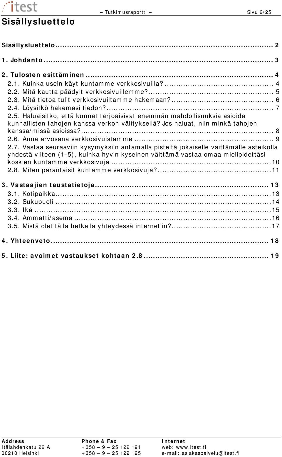 Jos haluat, niin minkä tahojen kanssa/missä asioissa?... 8 2.6. Anna arvosana verkkosivuistamme... 9 2.7.