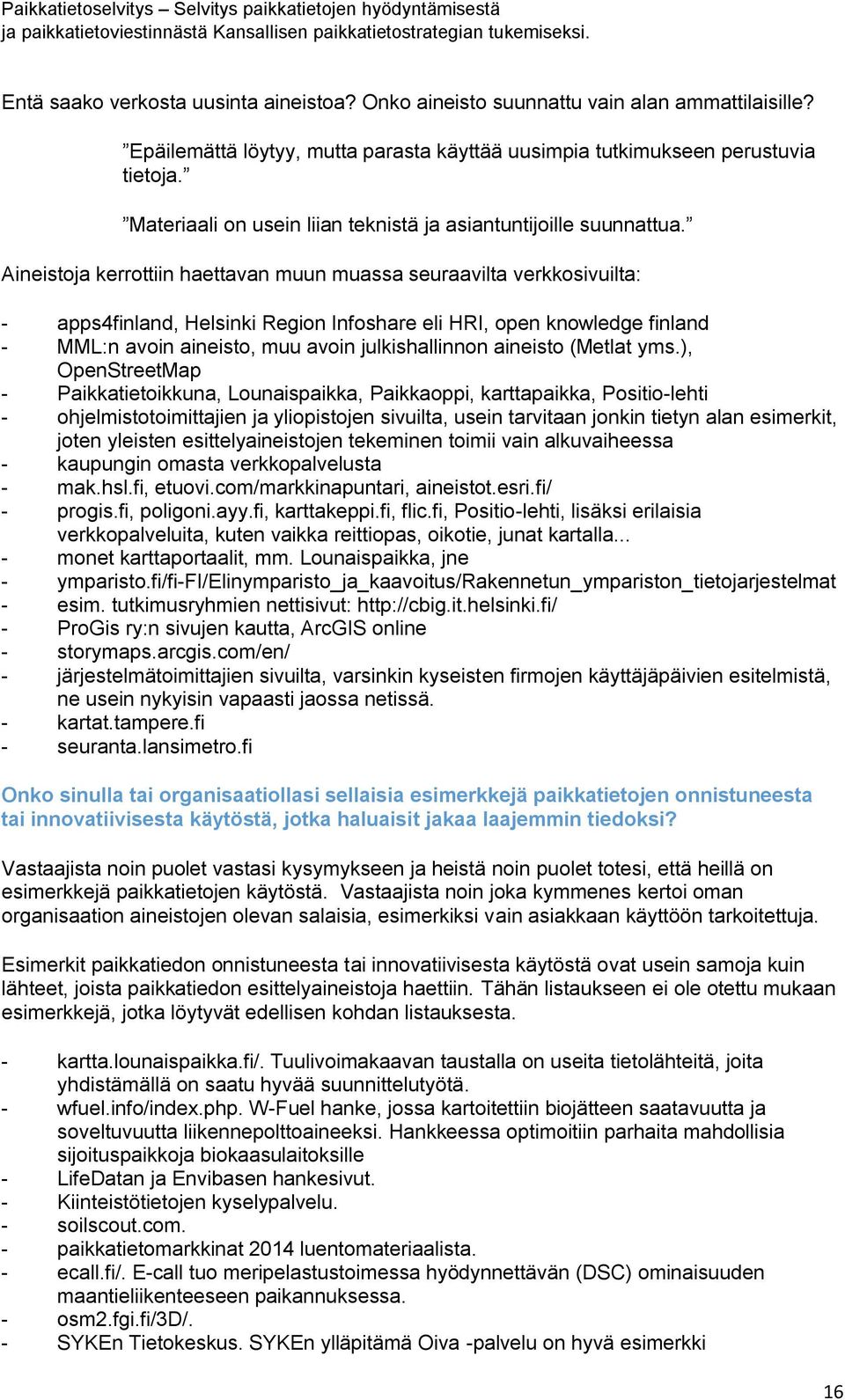 Aineistoja kerrottiin haettavan muun muassa seuraavilta verkkosivuilta: - apps4finland, Helsinki Region Infoshare eli HRI, open knowledge finland - MML:n avoin aineisto, muu avoin julkishallinnon