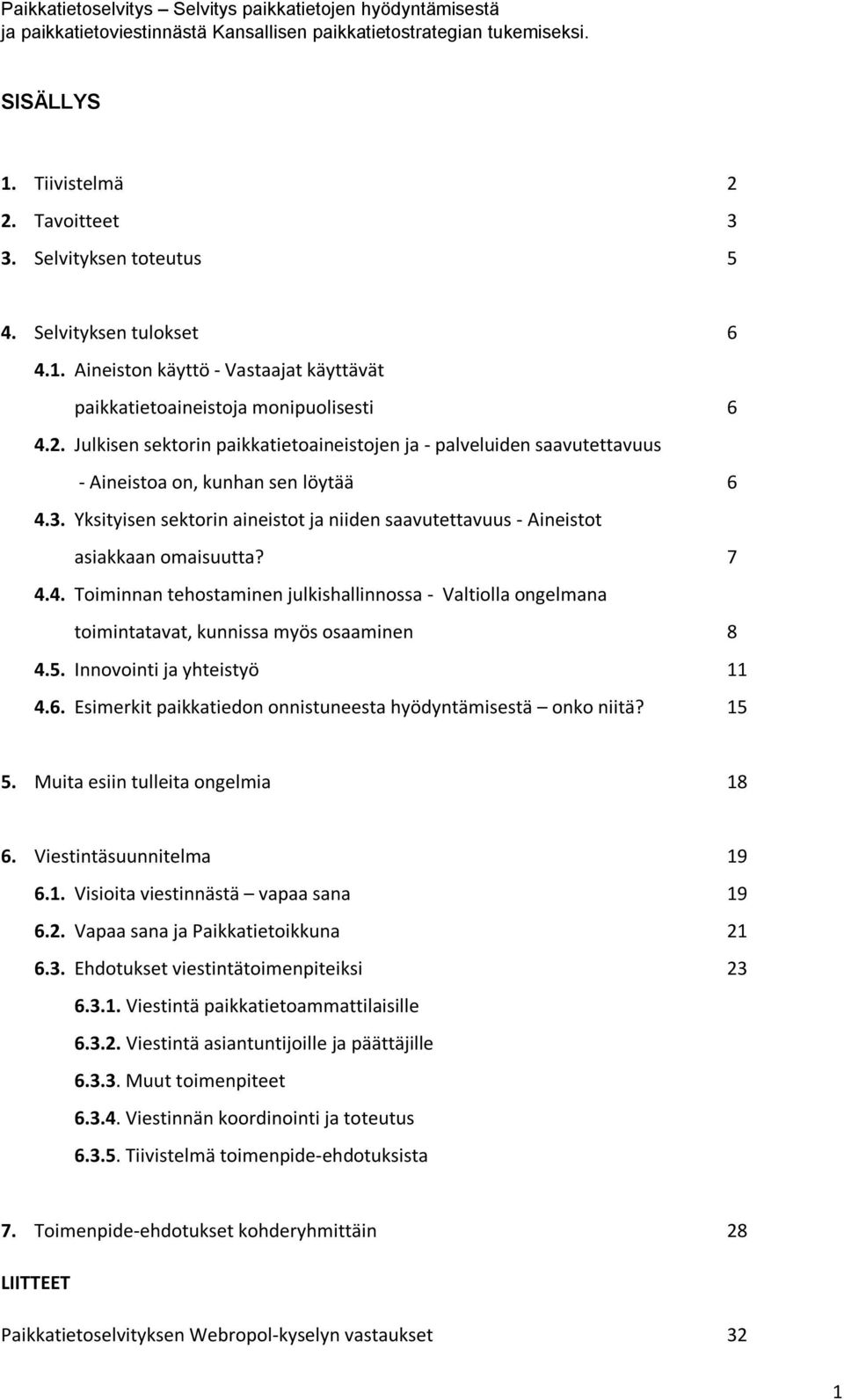 4. Toiminnan tehostaminen julkishallinnossa - Valtiolla ongelmana toimintatavat, kunnissa myös osaaminen 8 4.5. Innovointi ja yhteistyö 11 4.6.