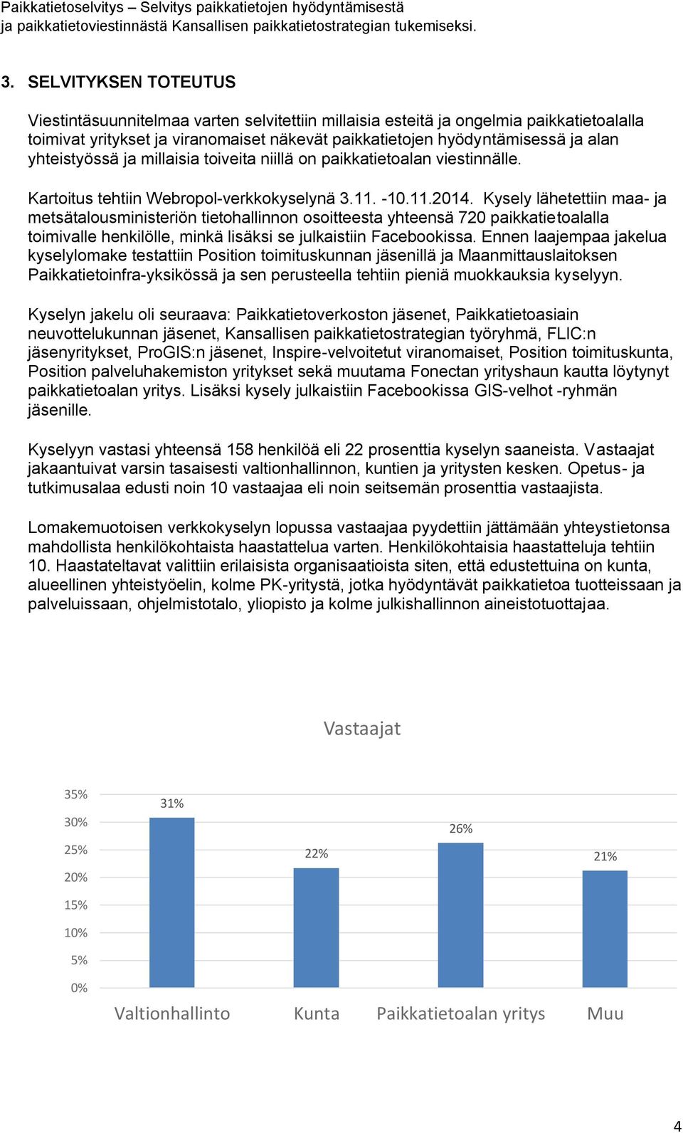 Kysely lähetettiin maa- ja metsätalousministeriön tietohallinnon osoitteesta yhteensä 720 paikkatietoalalla toimivalle henkilölle, minkä lisäksi se julkaistiin Facebookissa.