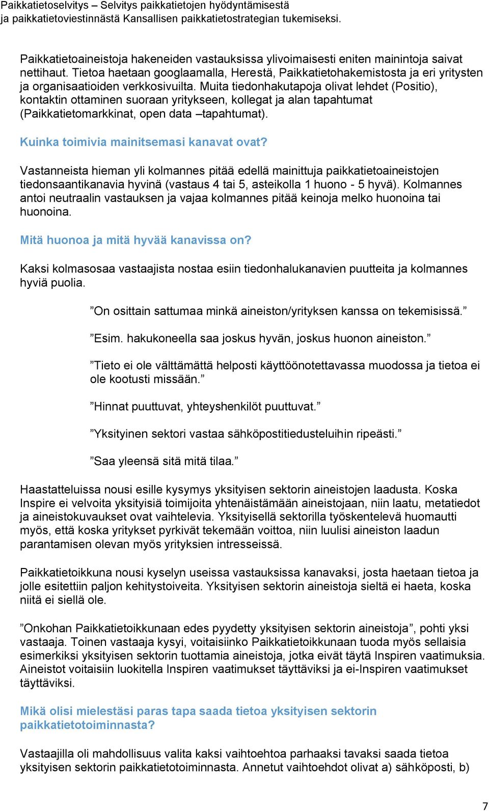 Muita tiedonhakutapoja olivat lehdet (Positio), kontaktin ottaminen suoraan yritykseen, kollegat ja alan tapahtumat (Paikkatietomarkkinat, open data tapahtumat).