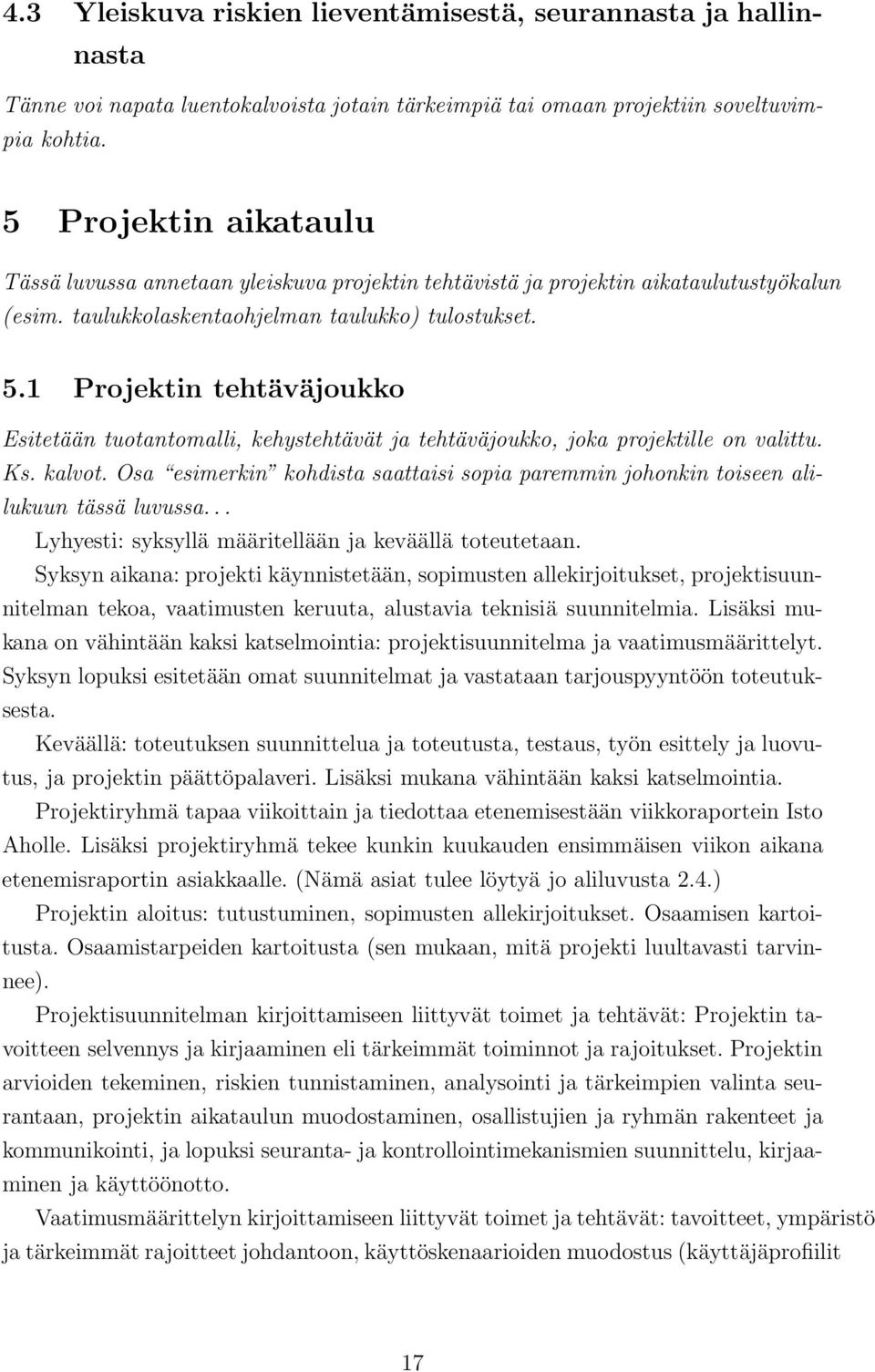 1 Projektin tehtäväjoukko Esitetään tuotantomalli, kehystehtävät ja tehtäväjoukko, joka projektille on valittu. Ks. kalvot.