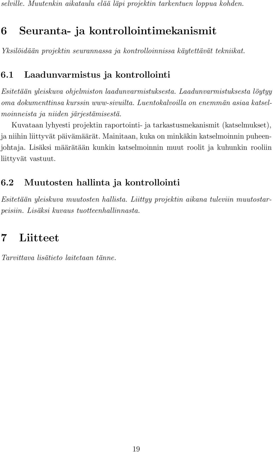 Kuvataan lyhyesti projektin raportointi- ja tarkastusmekanismit (katselmukset), ja niihin liittyvät päivämäärät. Mainitaan, kuka on minkäkin katselmoinnin puheenjohtaja.