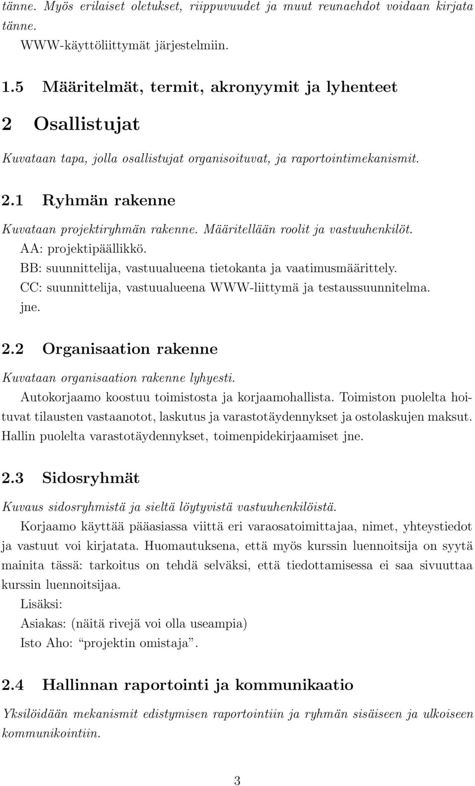 Määritellään roolit ja vastuuhenkilöt. AA: projektipäällikkö. BB: suunnittelija, vastuualueena tietokanta ja vaatimusmäärittely. CC: suunnittelija, vastuualueena WWW-liittymä ja testaussuunnitelma.