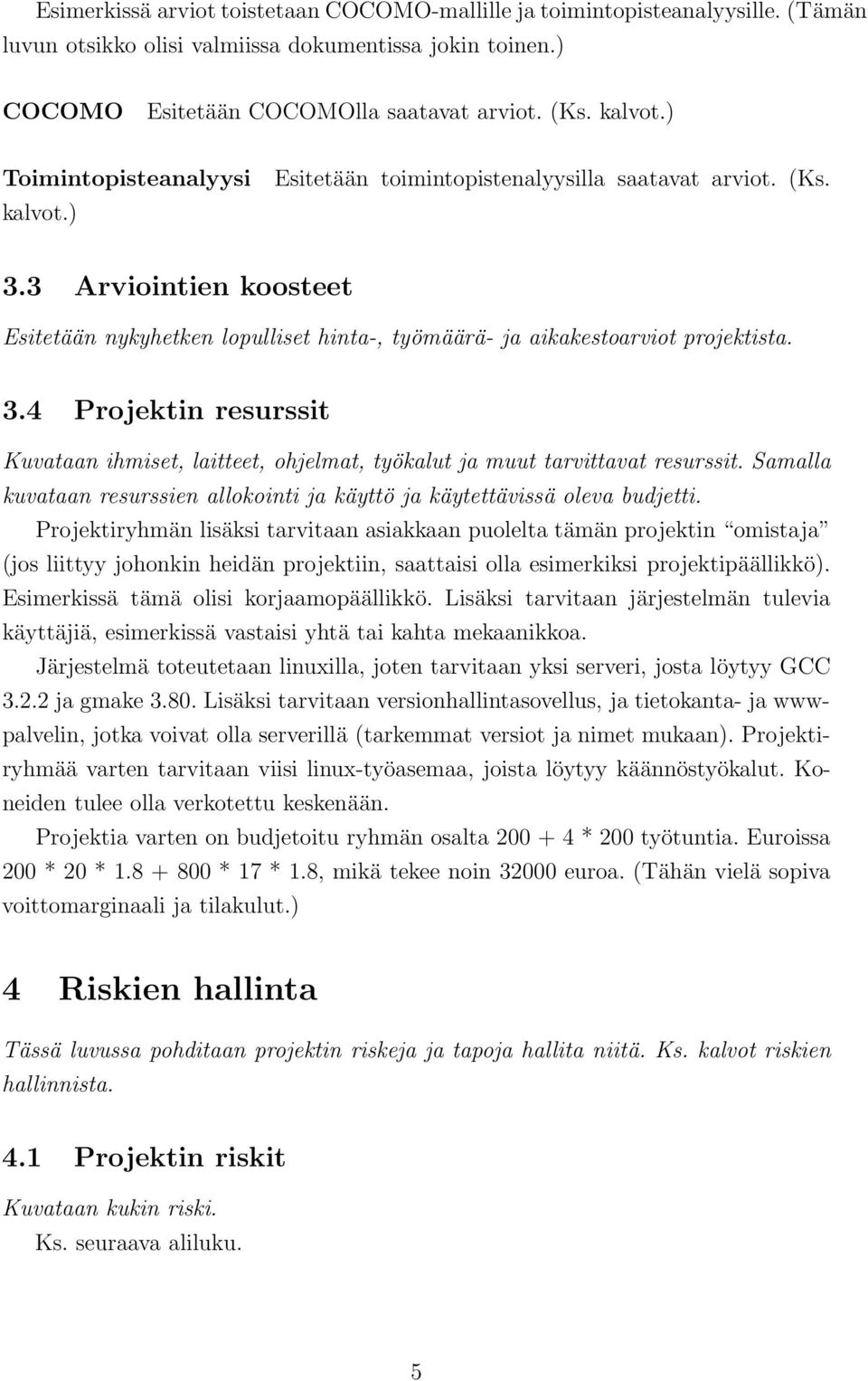 Samalla kuvataan resurssien allokointi ja käyttö ja käytettävissä oleva budjetti.