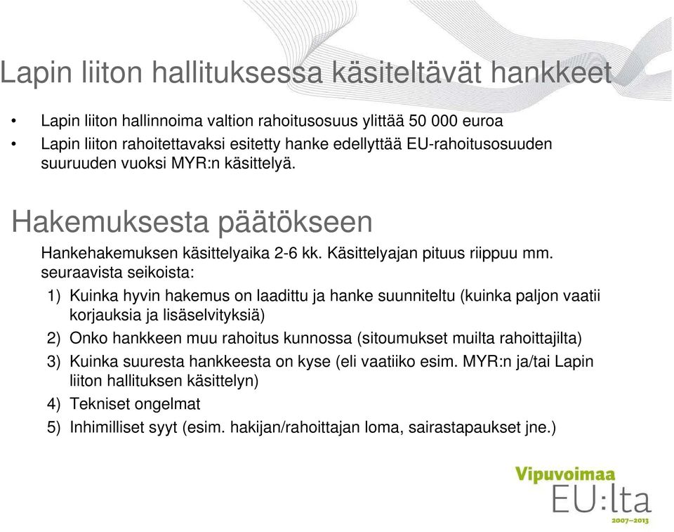 seuraavista seikoista: 1) Kuinka hyvin hakemus on laadittu ja hanke suunniteltu (kuinka paljon vaatii korjauksia ja lisäselvityksiä) 2) Onko hankkeen muu rahoitus kunnossa