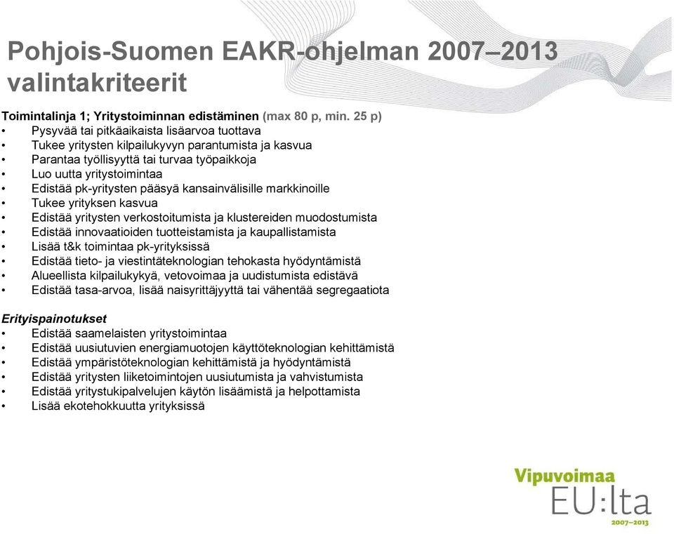 pääsyä kansainvälisille markkinoille Tukee yrityksen kasvua Edistää yritysten verkostoitumista ja klustereiden muodostumista Edistää innovaatioiden tuotteistamista ja kaupallistamista Lisää t&k