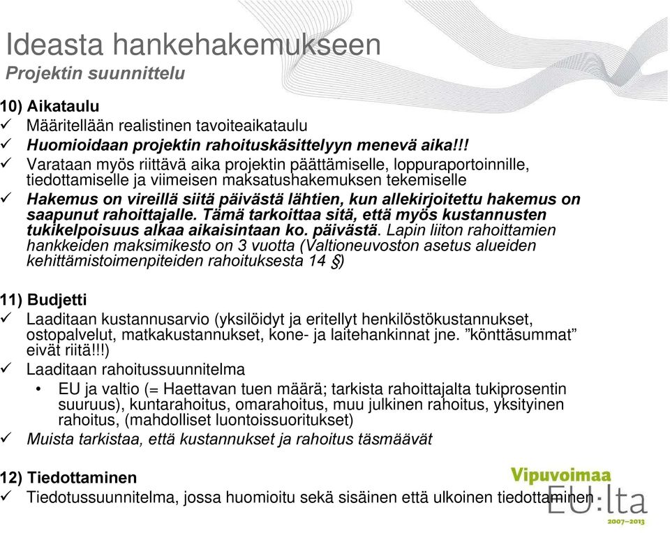 allekirjoitettu hakemus on saapunut rahoittajalle. Tämä tarkoittaa sitä, että myös kustannusten tukikelpoisuus alkaa aikaisintaan ko. päivästä.