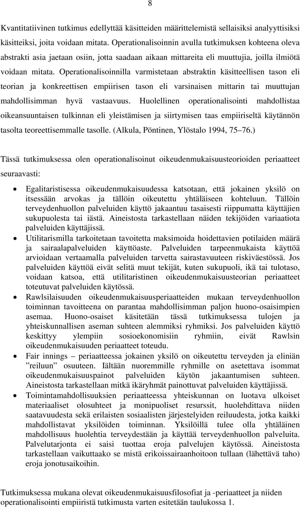 Operationalisoinnilla varmistetaan abstraktin käsitteellisen tason eli teorian ja konkreettisen empiirisen tason eli varsinaisen mittarin tai muuttujan mahdollisimman hyvä vastaavuus.